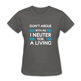 Don't argue with me I neuter for a living  Women's T-Shirt